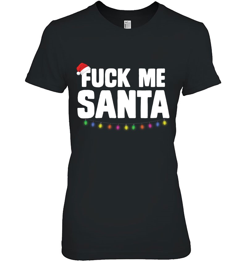 Fuck Me Santa Naughty Sexual Christmas T Shirts Hoodies Sweatshirts And Merch Teeherivar