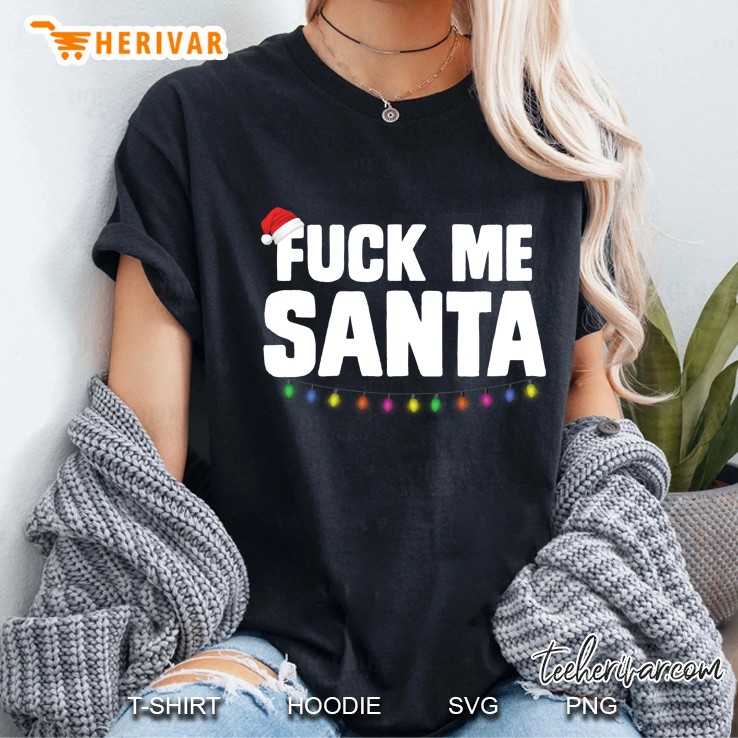 Fuck Me Santa Naughty Sexual Christmas T Shirts Hoodies Sweatshirts And Merch Teeherivar