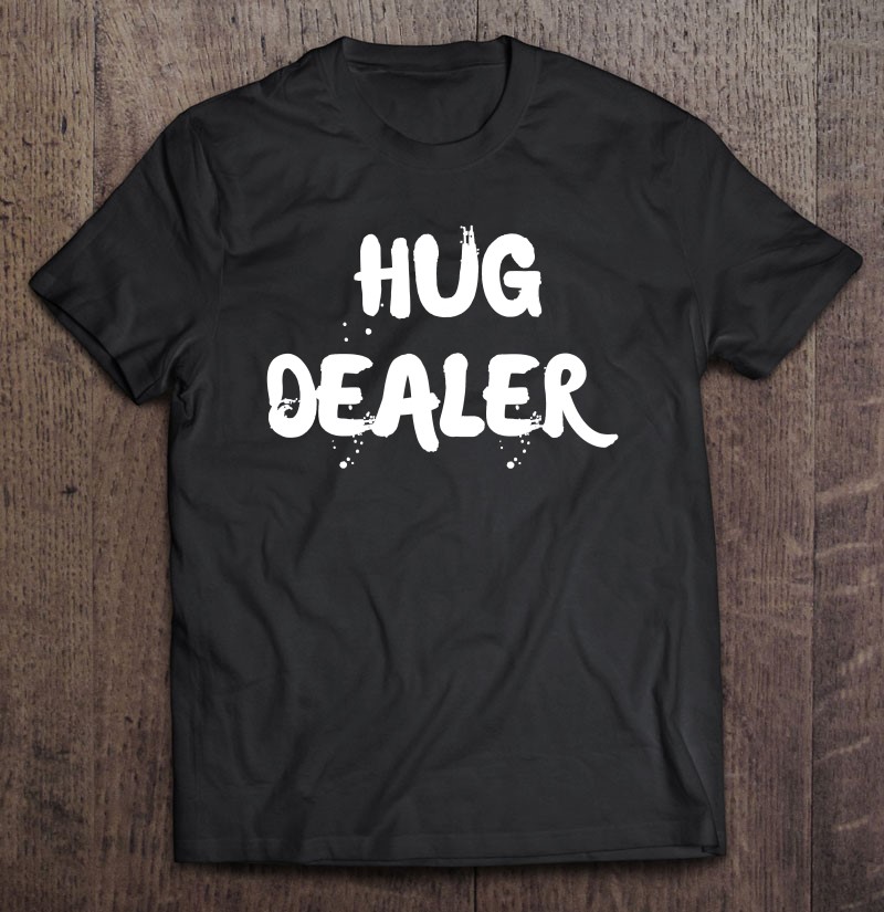 Hug Dealer Hugger  Womens T-Shirt 