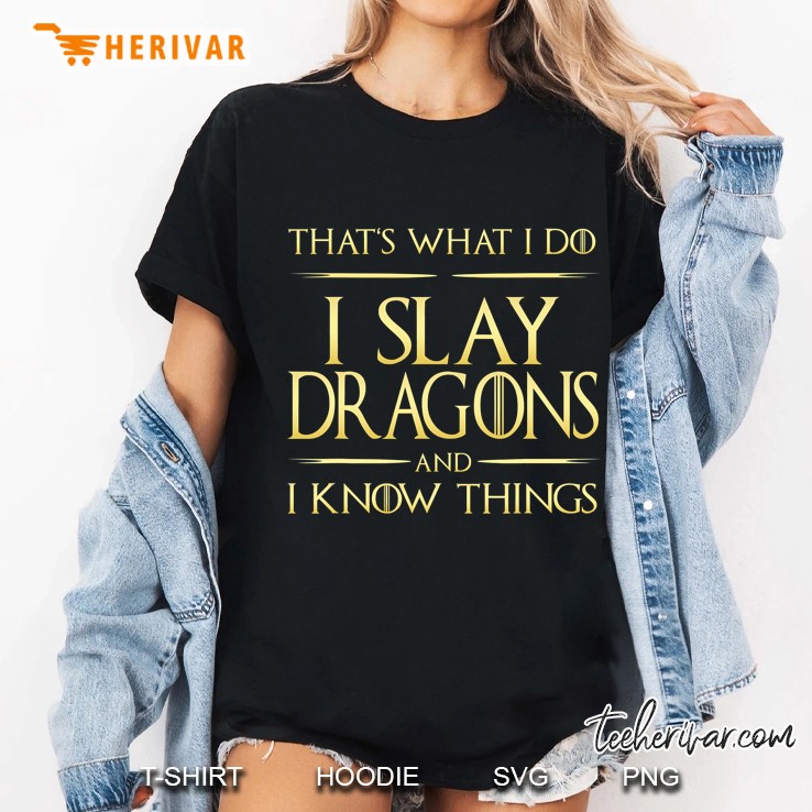 I Slay Dragons And I Know Things Dragonslayer Ladies Tee