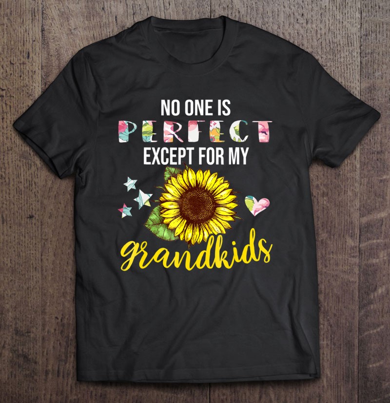 No One Is Perfect Except For My Grandkids Sunflower Shirt