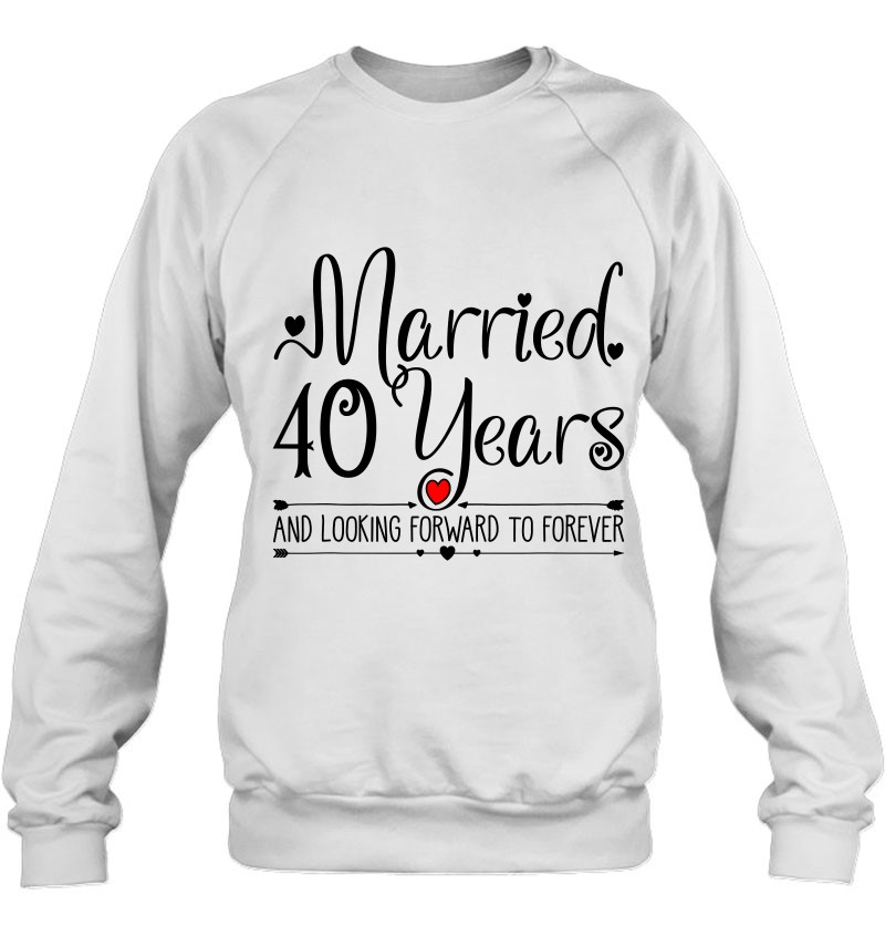 40Th Wedding Anniversary Gifts Her Just Married 40 Years Ago Sweatshirt