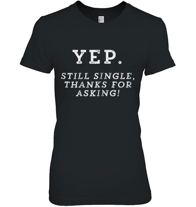 Womens Yep Still Single Tshirt Thanks For Asking Funny Singles Gift Sweatshirt