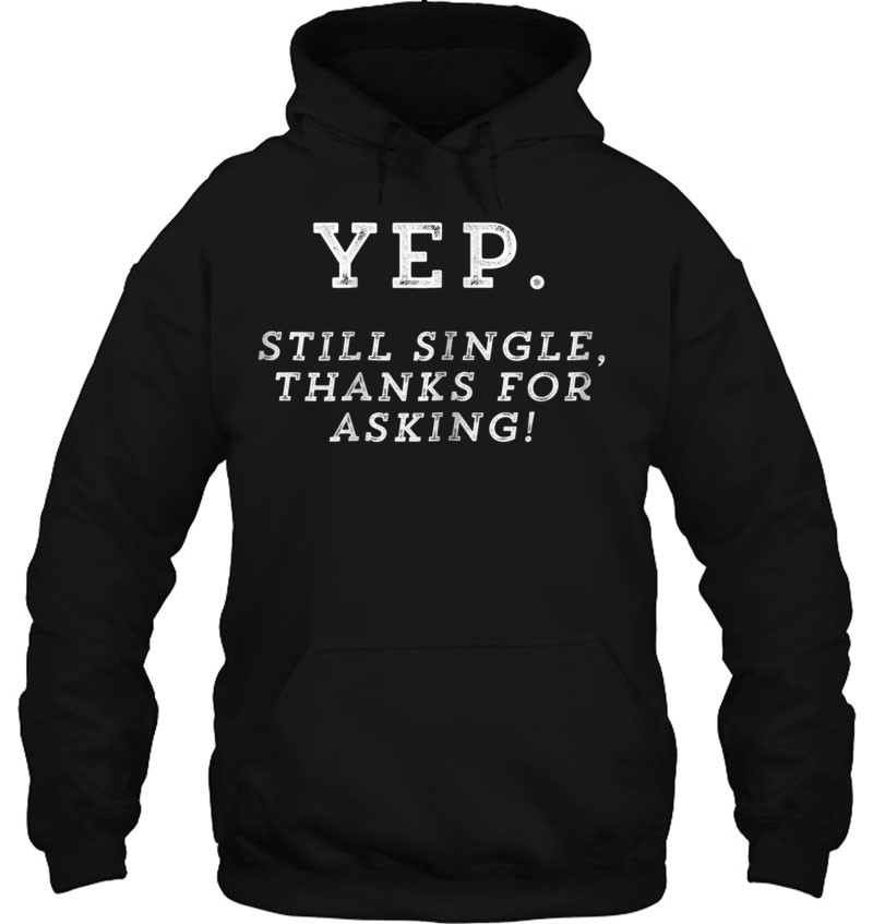 Womens Yep Still Single Tshirt Thanks For Asking Funny Singles Gift Hoodie