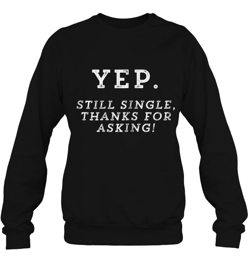 Womens Yep Still Single Tshirt Thanks For Asking Funny Singles Gift Sweatshirt