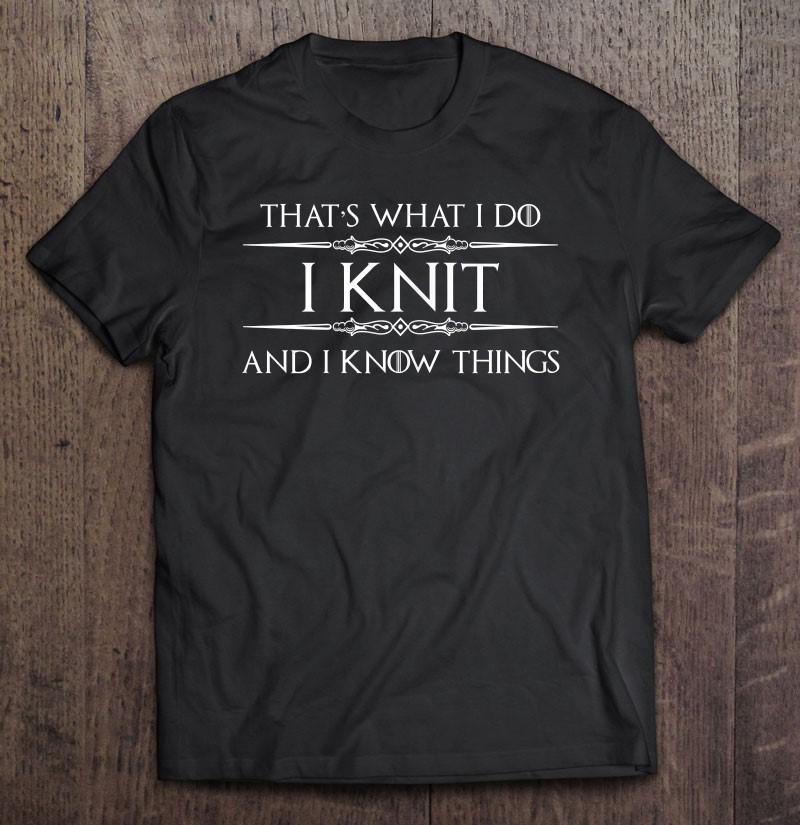 Womens Knitting Gifts For Knitters - I Knit & I Know Things Funny