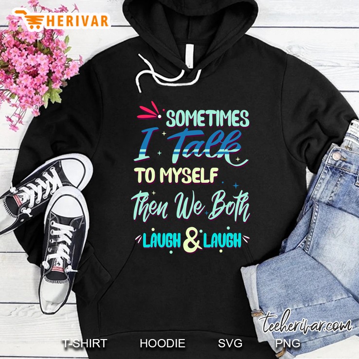 Sometimes I Talk To Myself Then We Both Laugh & Laugh Funny Hoodie