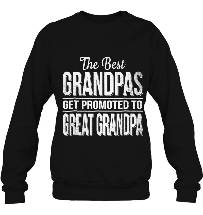 Only The Best Grandpas Get Promoted To Great Grandpa Black Sweatshirt 