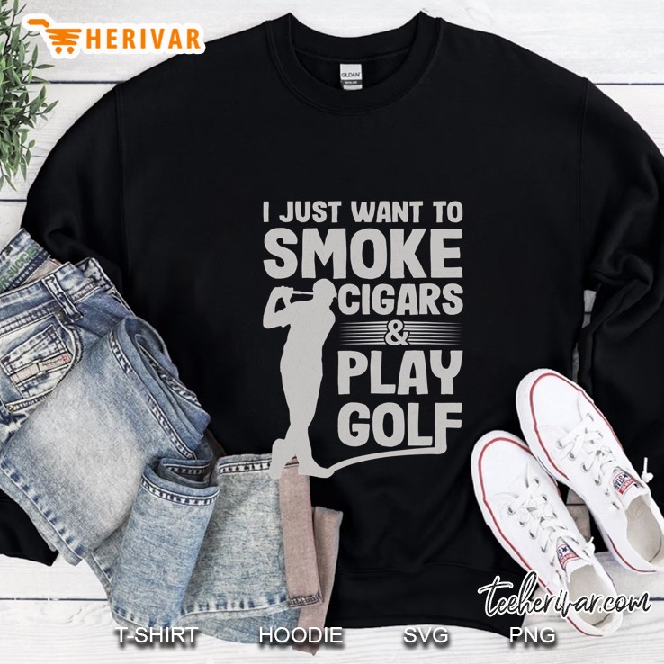 I Just Want To Smoke Cigars And Play Golf Funny Dad Sweatshirt