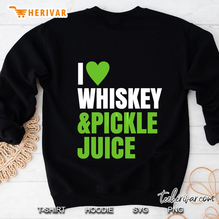 Pickleback Shirt ~ I Love Heart Whiskey And Pickle Juice Sweatshirt