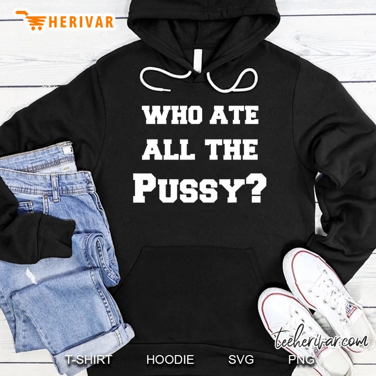 Who Ate All The Pussy Hoodie