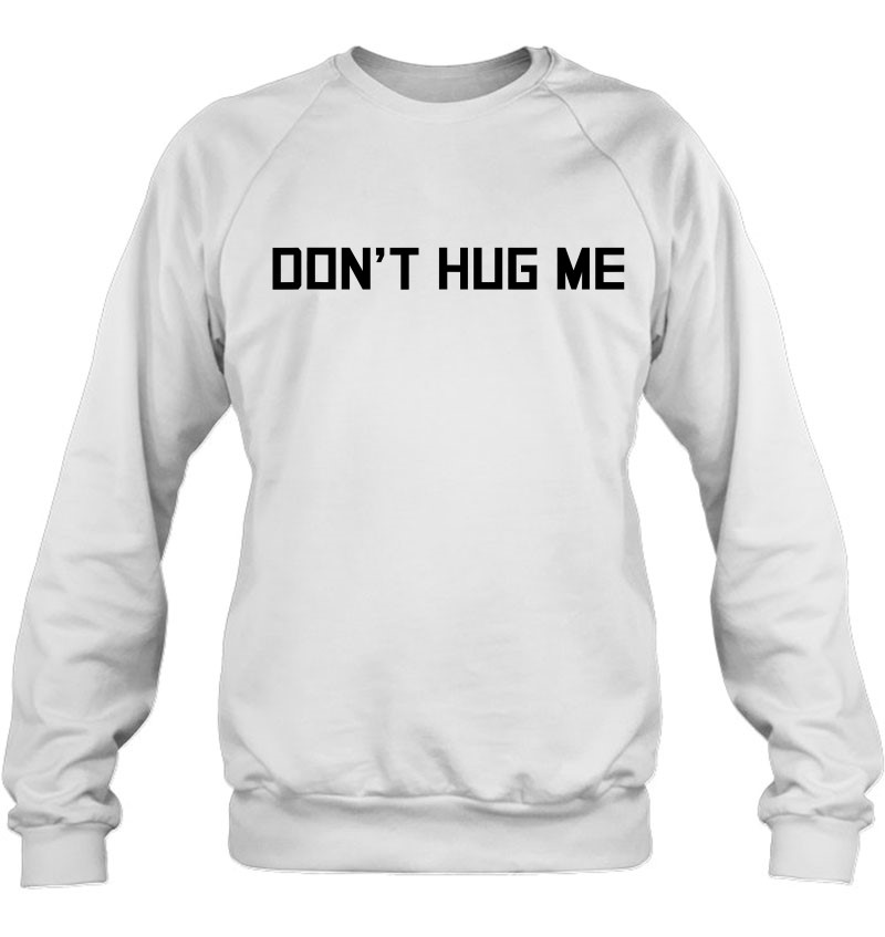 Don't Hug Me Funny Anti-Social No Hugs Here Sweatshirt