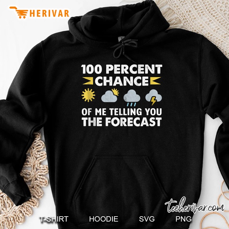100 Percent Chance Of Me Telling You The Forecast Hoodie