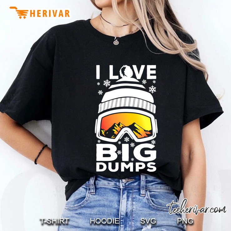 I Love Big Dumps - Funny Snow Ski Or Snowboard Graphic Ladies Tee