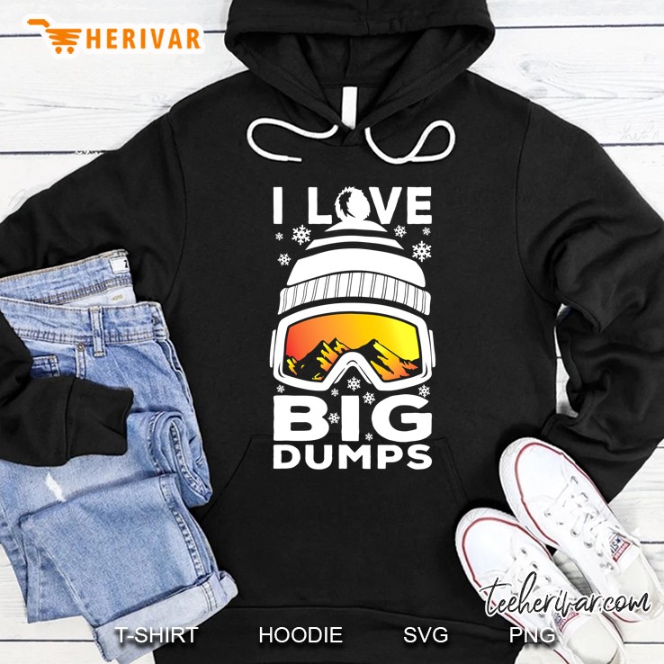 I Love Big Dumps - Funny Snow Ski Or Snowboard Graphic Hoodie