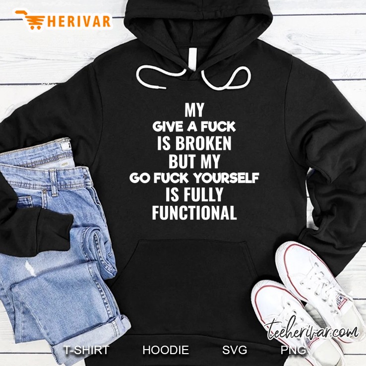 My Give A Fuck Is Broken My Go Fuck Yourself Is Fine Hoodie