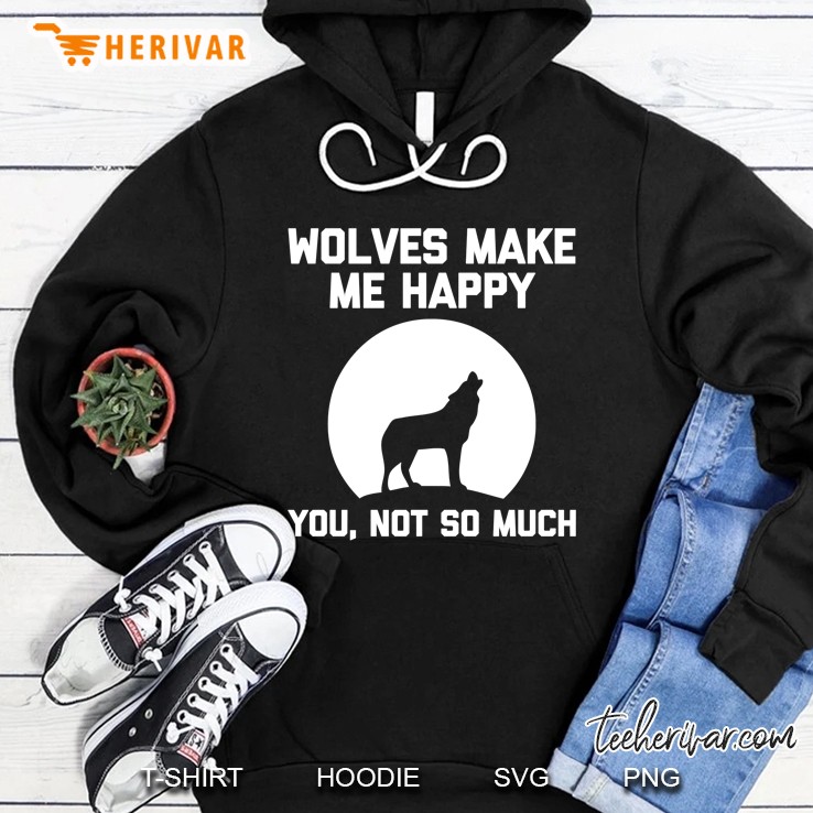 Wolves Make Me Happy (You, Not So Much) Funny Wolf Hoodie
