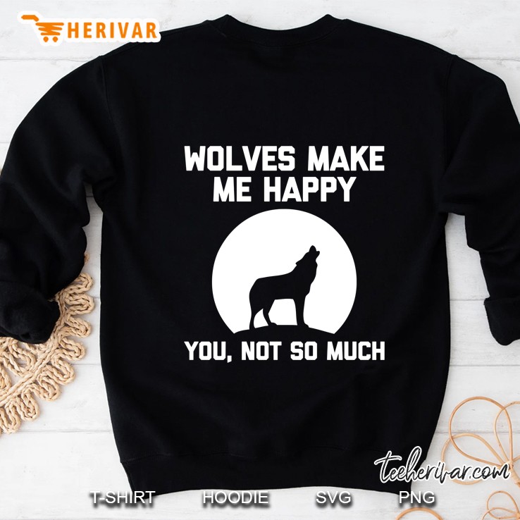 Wolves Make Me Happy (You, Not So Much) Funny Wolf Sweatshirt