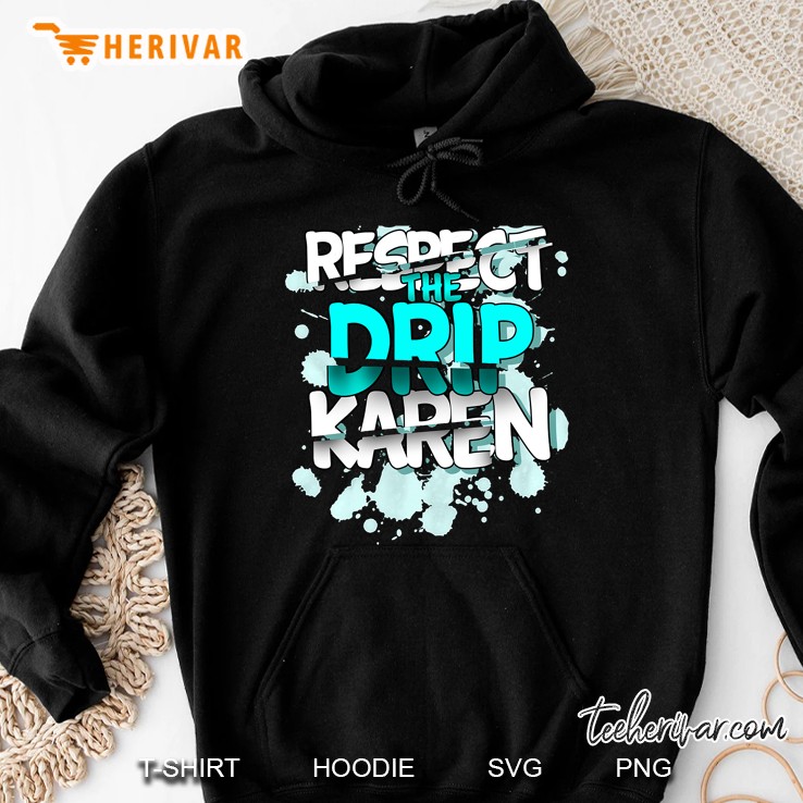 Respect The Drip Karen Funny Meme Hoodie