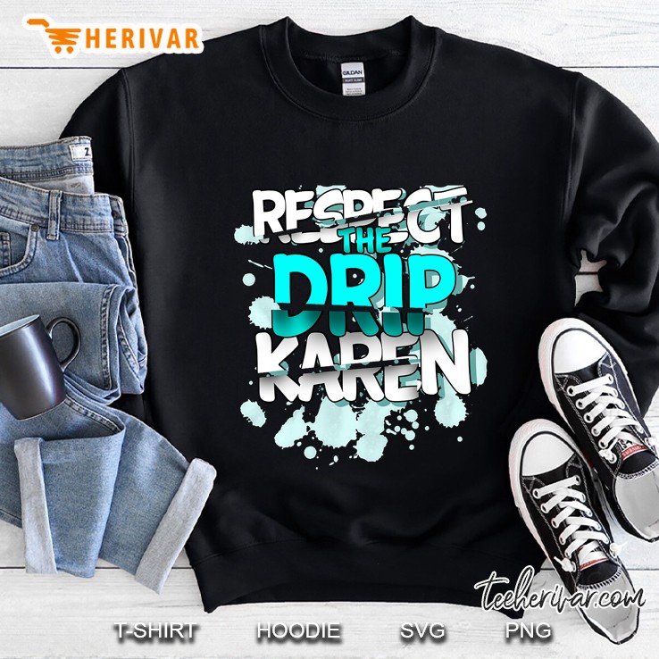 Respect The Drip Karen Funny Meme Sweatshirt