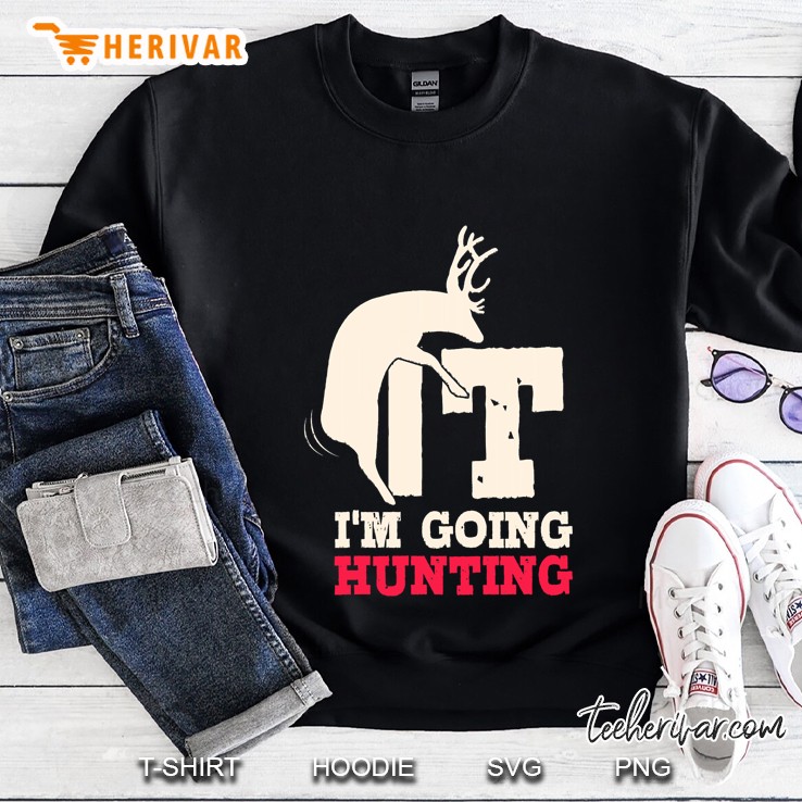 Deer Fuck It I Am Going Hunting Sweatshirt