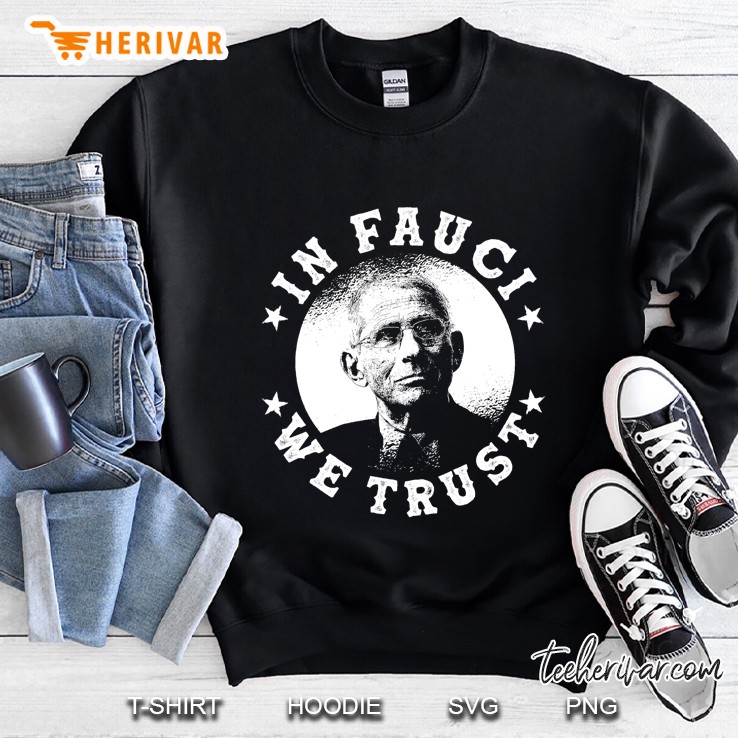 In Fauci We Trust Tee Shirt - Trust Science Not Morons Sweatshirt
