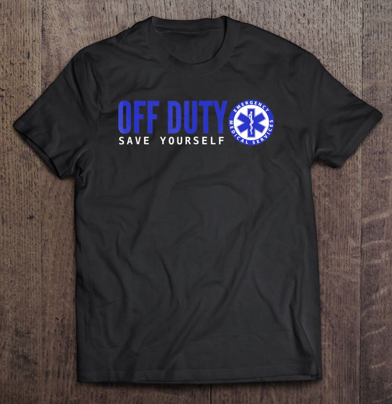 Funny Ems For Emts Off Duty Save Yourself Shirt