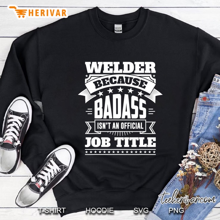 Funny Welder Shirt Because Badass Isn