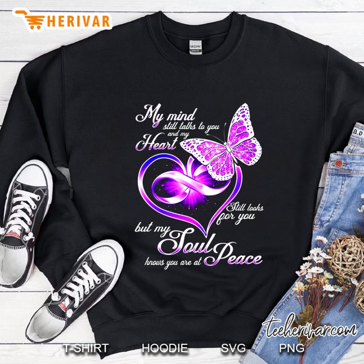 My Mind Still Talks To You And My Heart Still Looks For You But My Soul Knows You Are At Peace Butterfly Version Sweatshirt