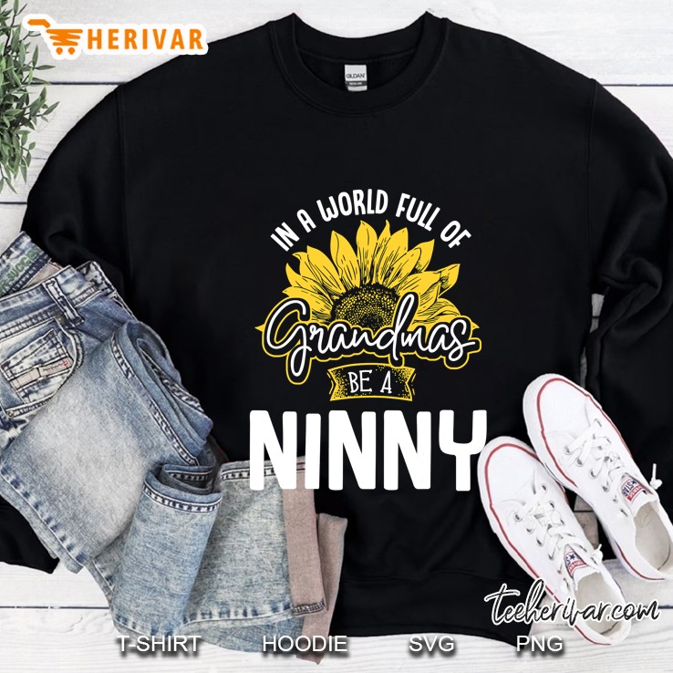 Funny World Full Of Grandmas Be A Ninny Gif Sweatshirt