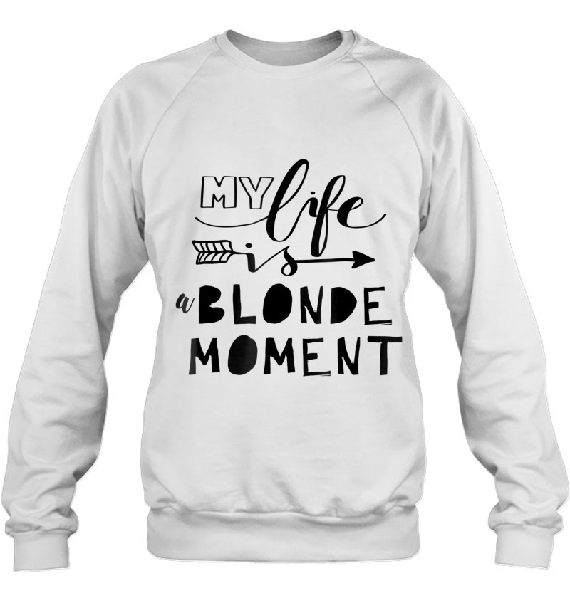 My life is a blonde moment Funny Shirts Blonde Shirt Gifts for Best Friends Shirts Mom Gift Unisex Tumblr Crew neck T-Shirt Tops Clothing