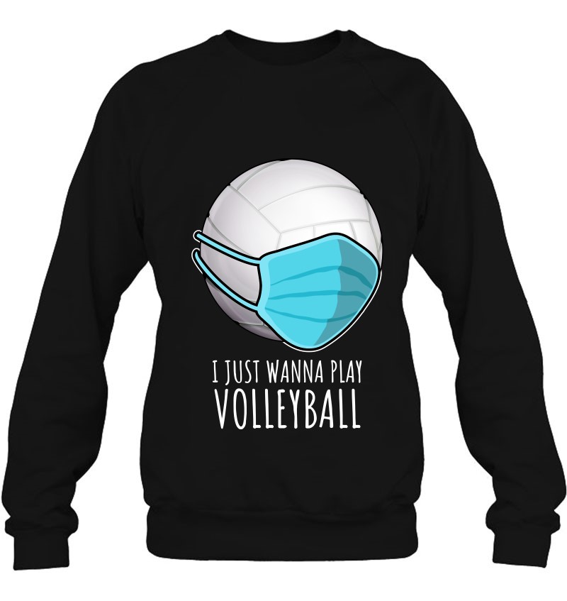 Volleyball Sweater I Just Wanna Play Volleyball Shirt Play Volleyball Hoodie Volleyball Hoodie Quarantine Volleyball Funny Volleyball