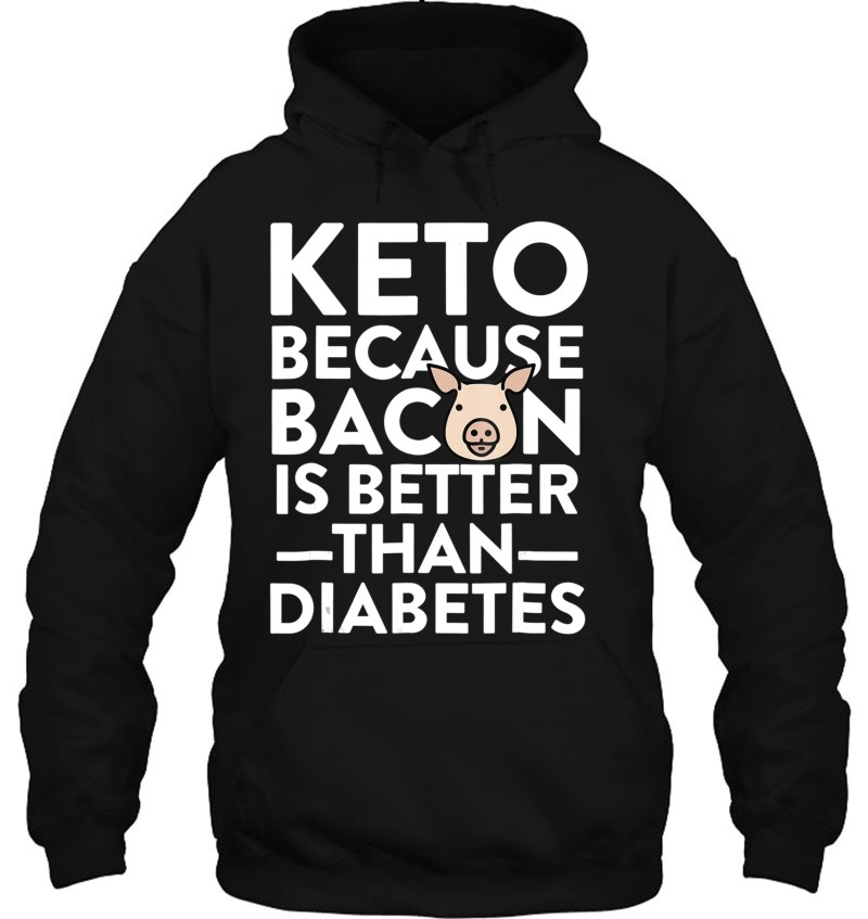 tee Keto Because Bacon is Better Than Diabetes Funny Keto Diet Unisex Sweatshirt