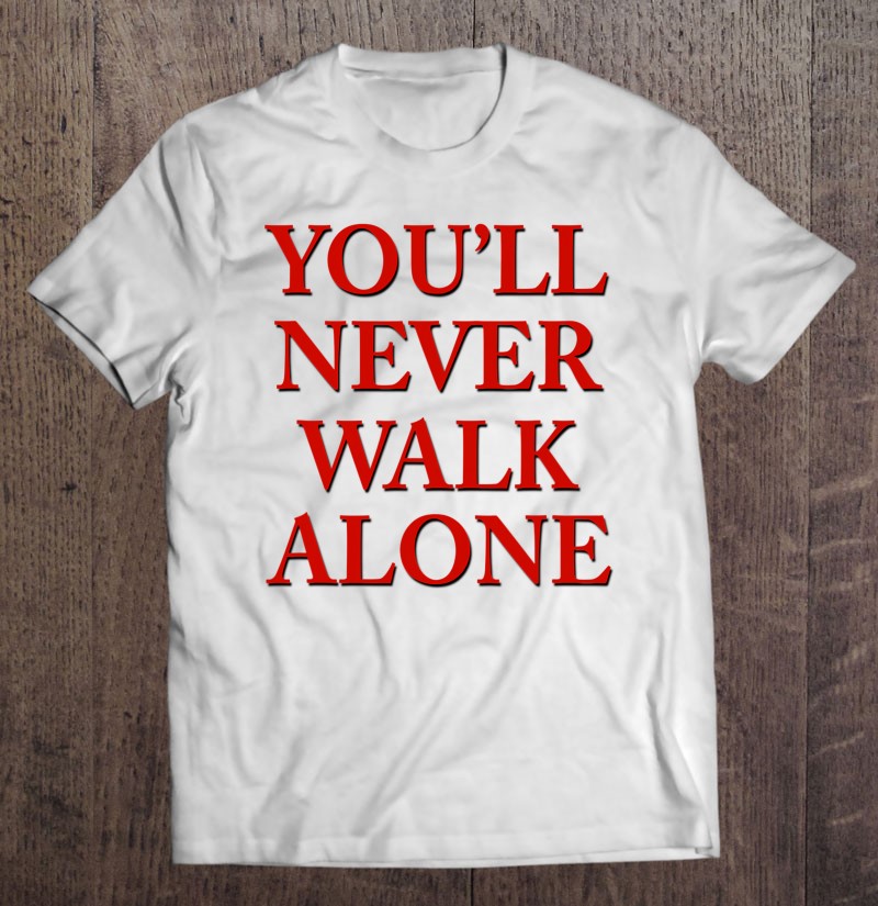 You Ll Never Walk Alone T Shirt Shipping Info