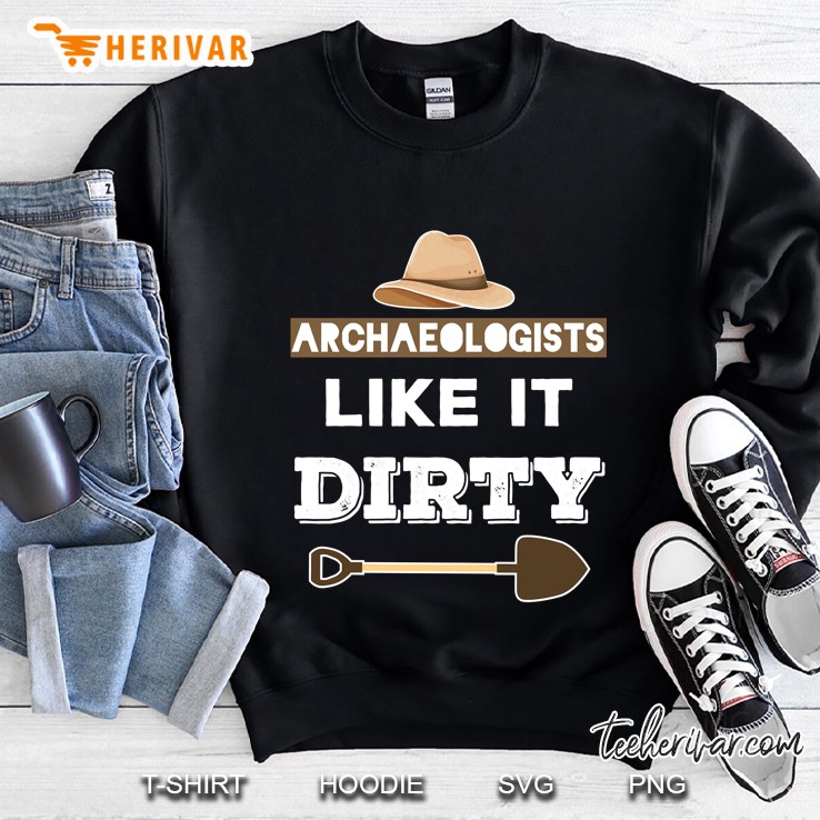 Archaeologists Like It Dirty - Funny Archaeology Sweatshirt