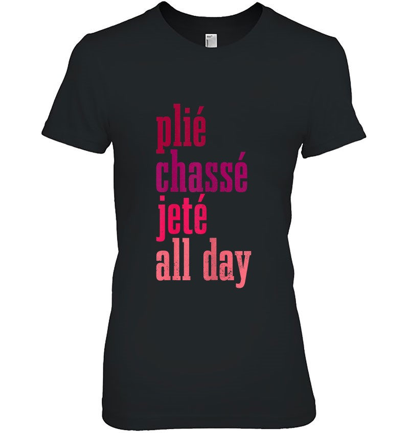 Womens Ballet Plie Chasse Jete All Day Dancing Ballerina Girl T Shirts ...