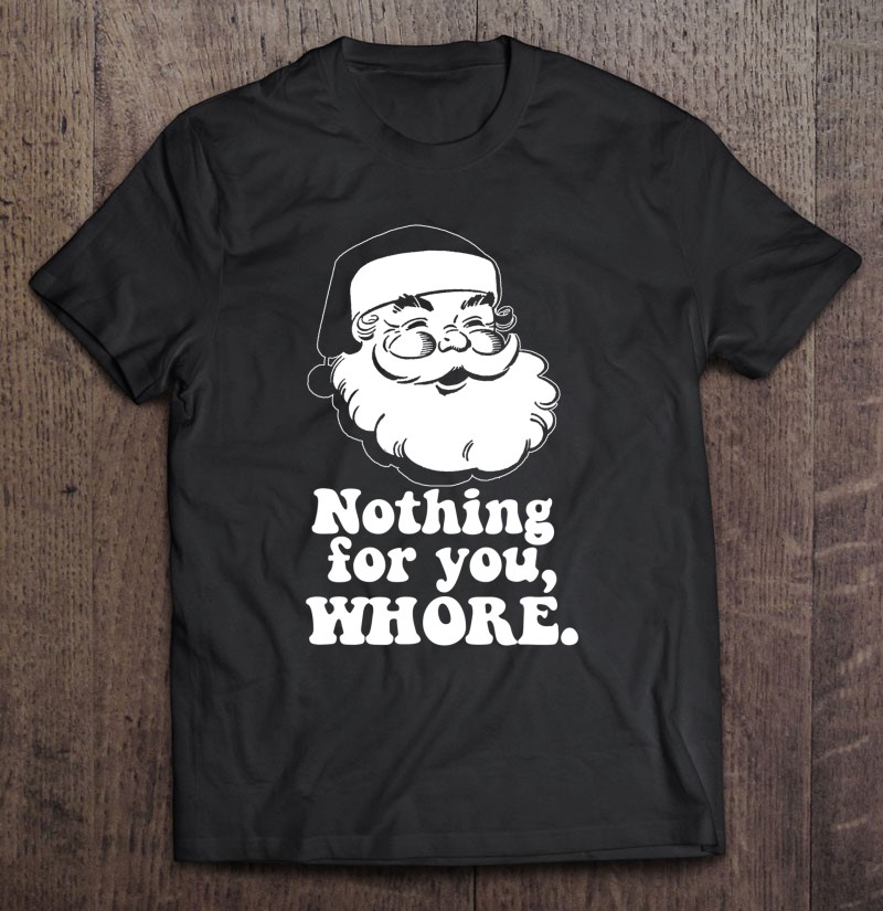 Nothing For You, Whore Vintage Santa Claus Christmas Meme Shirt