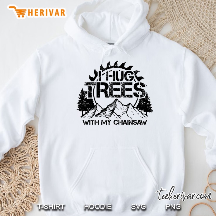 Mens Lumberjack Funny Chainsaw Hug Trees Logger Gift Hoodie