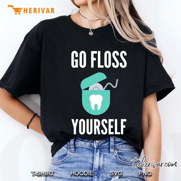 Go Floss Yourself Shirt Funny Dentist Gift Dental Hygienist Ladies Tee