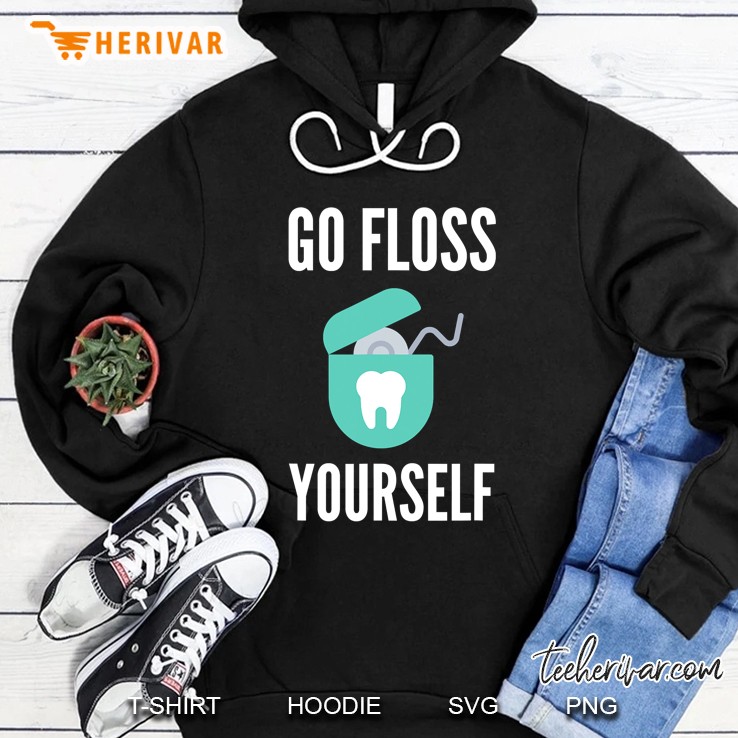 Go Floss Yourself Shirt Funny Dentist Gift Dental Hygienist Hoodie