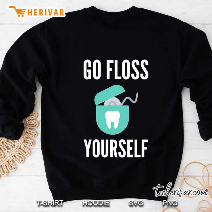 Go Floss Yourself Shirt Funny Dentist Gift Dental Hygienist Sweatshirt