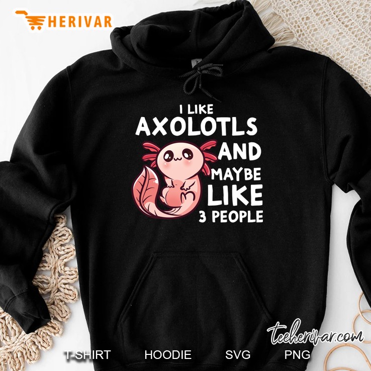 I Like Axolotls And Maybe 3 People Funny Axolotl Introvert Pullover Hoodie