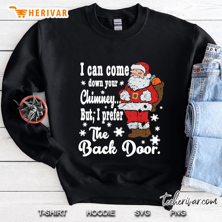 Naughty Santa Shirt I Can Come Down Your Chimney...Gift Sweatshirt
