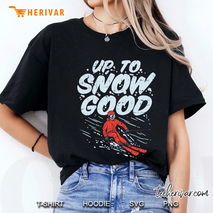 Up To Snow Good, Funny Ski Shirts, Skiing Gifts, Skiing Ladies Tee