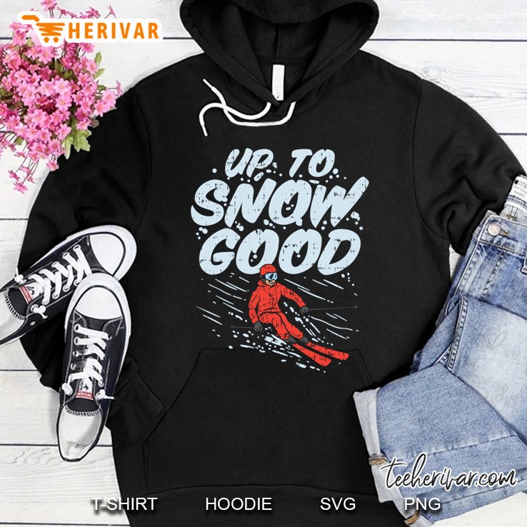 Up To Snow Good, Funny Ski Shirts, Skiing Gifts, Skiing Hoodie