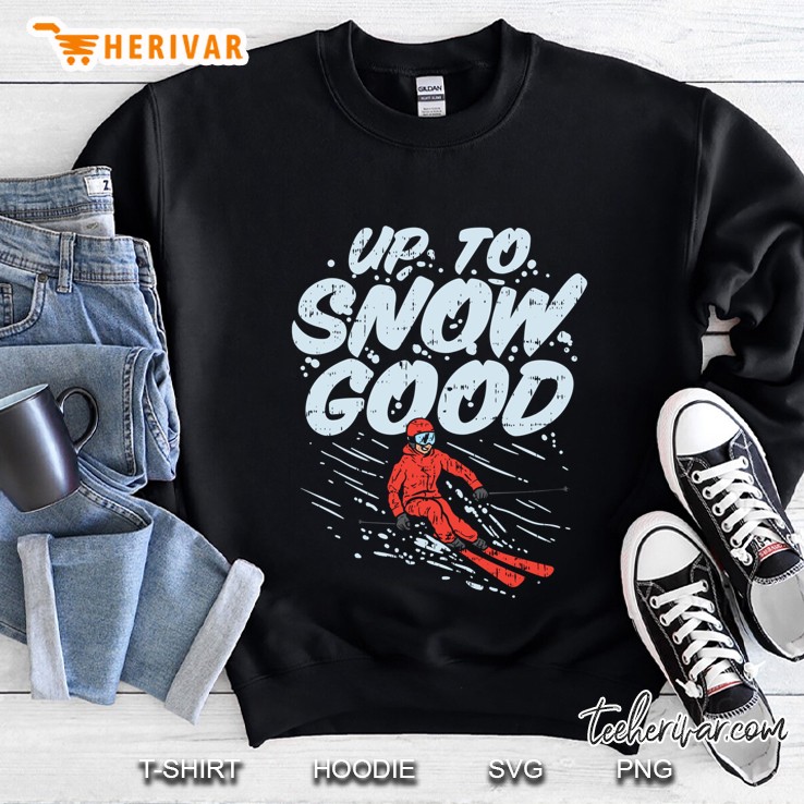 Up To Snow Good, Funny Ski Shirts, Skiing Gifts, Skiing Sweatshirt