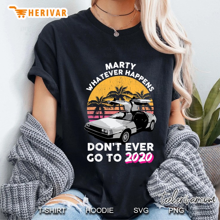 Marty Whatever Happens Dont Ever Go To 2020 Retro Car Tee Ladies Tee