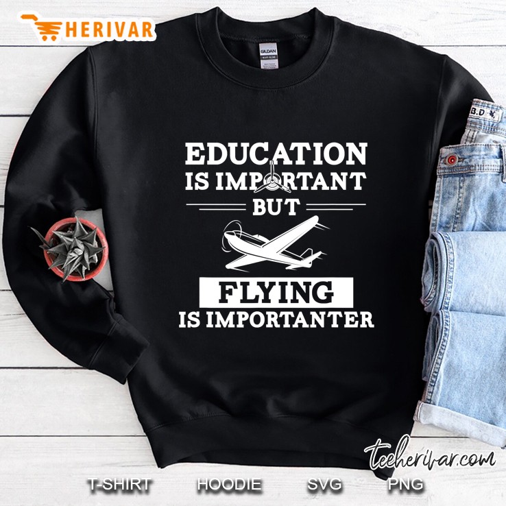 Education Is Important But Flying Is Importanter I Pilot Sweatshirt