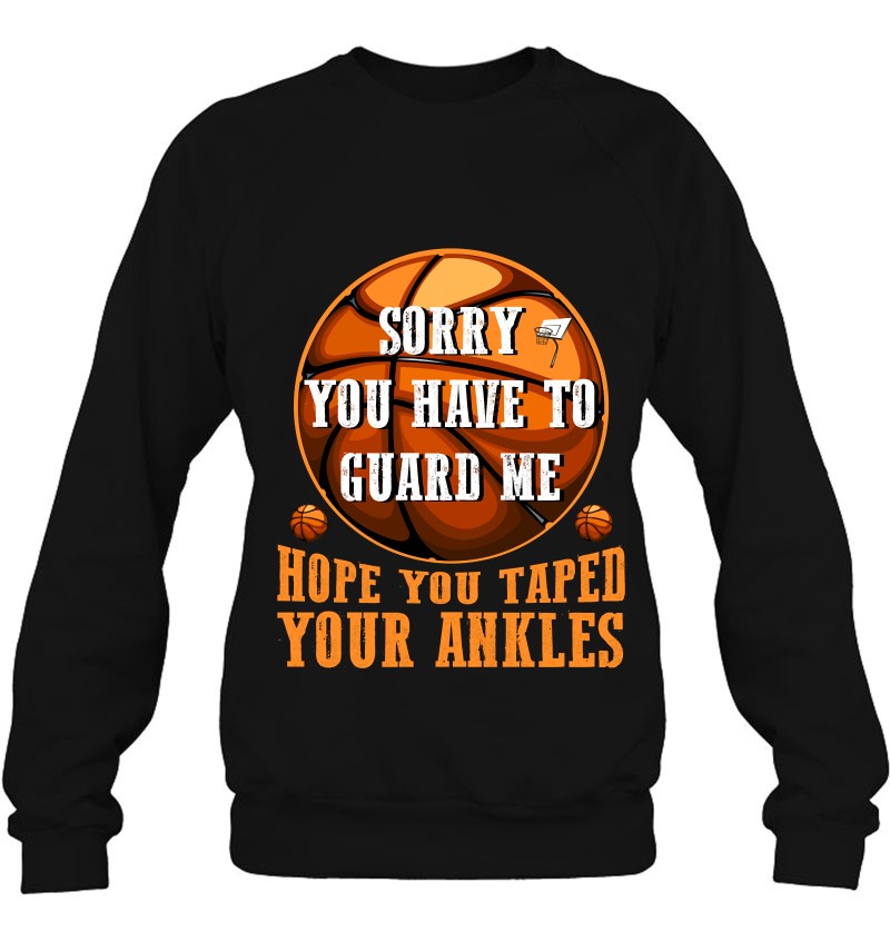 Sorry You Have To Guard Me Hope You Taped Ankles Basketball