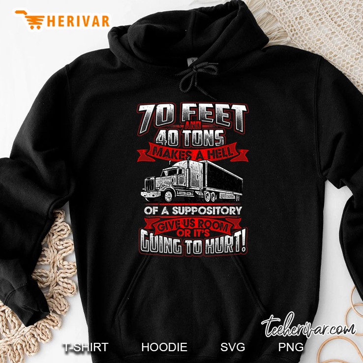 70 Feet 40 Tons Makes Hell Of Suppository Truck Driver Shirt Hoodie